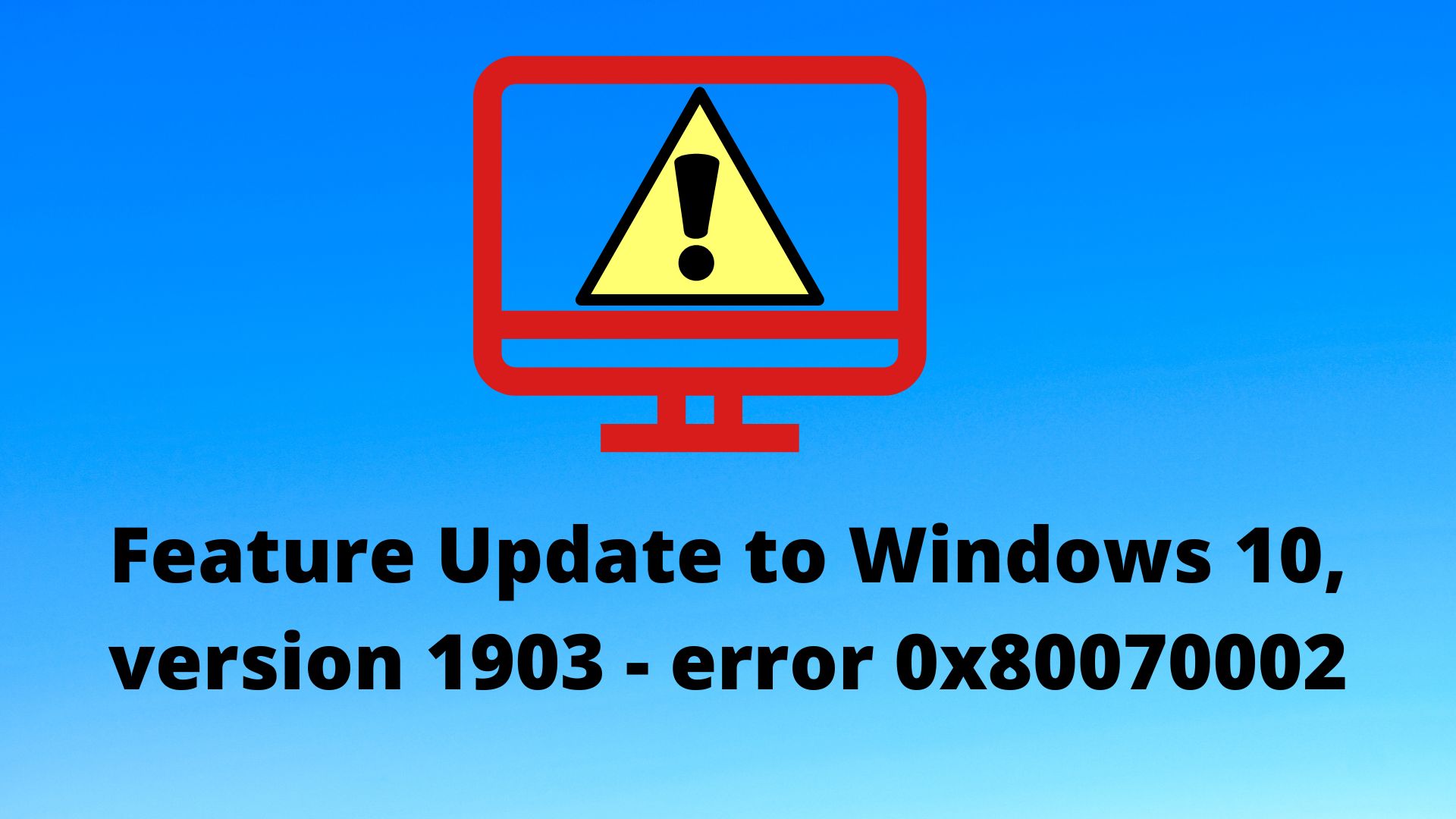 Feature Update to Windows 10, Version 1903 - Error 0x80070002