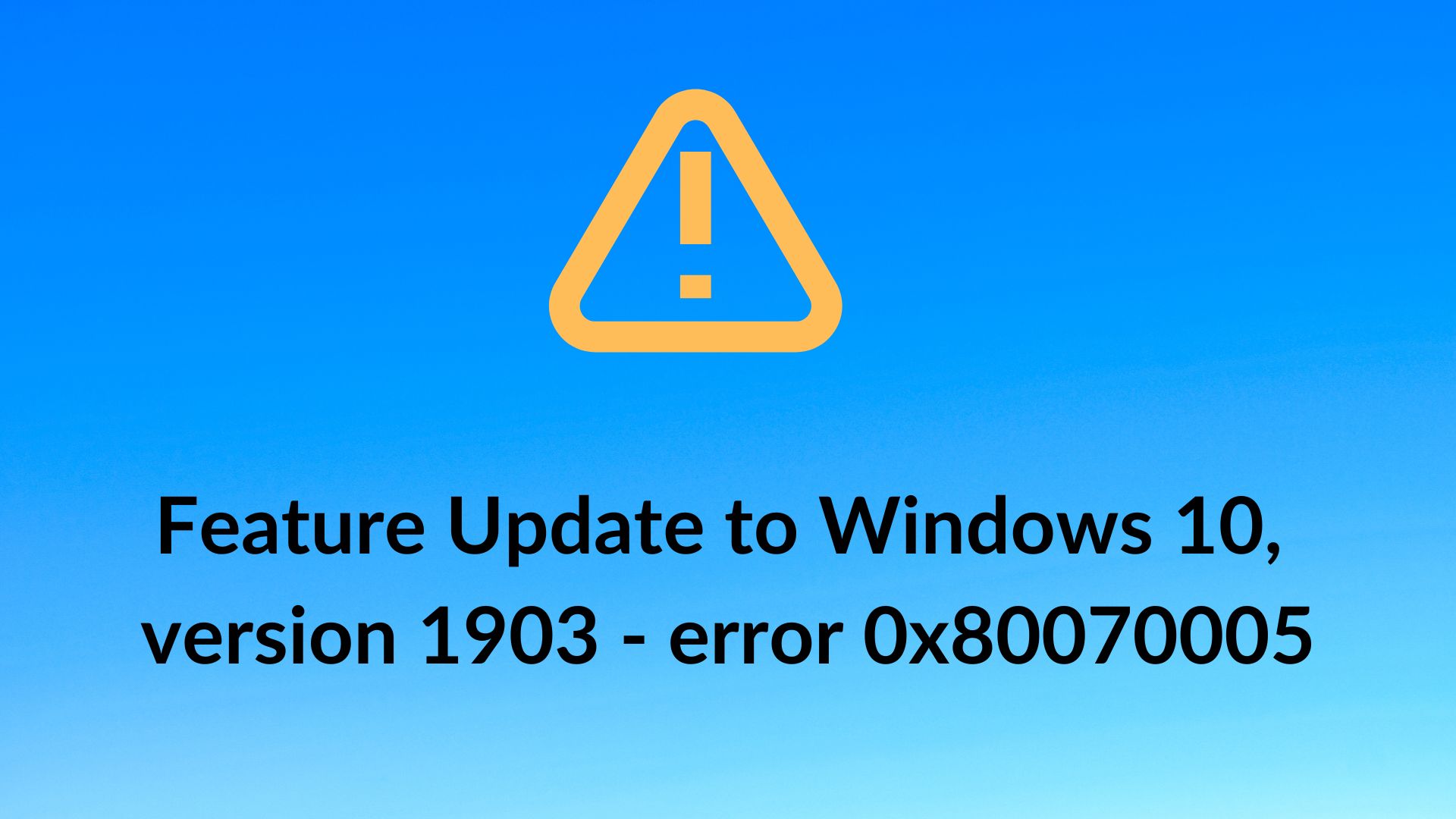 Feature Update to Windows 10, version 1903 - error 0x80070005