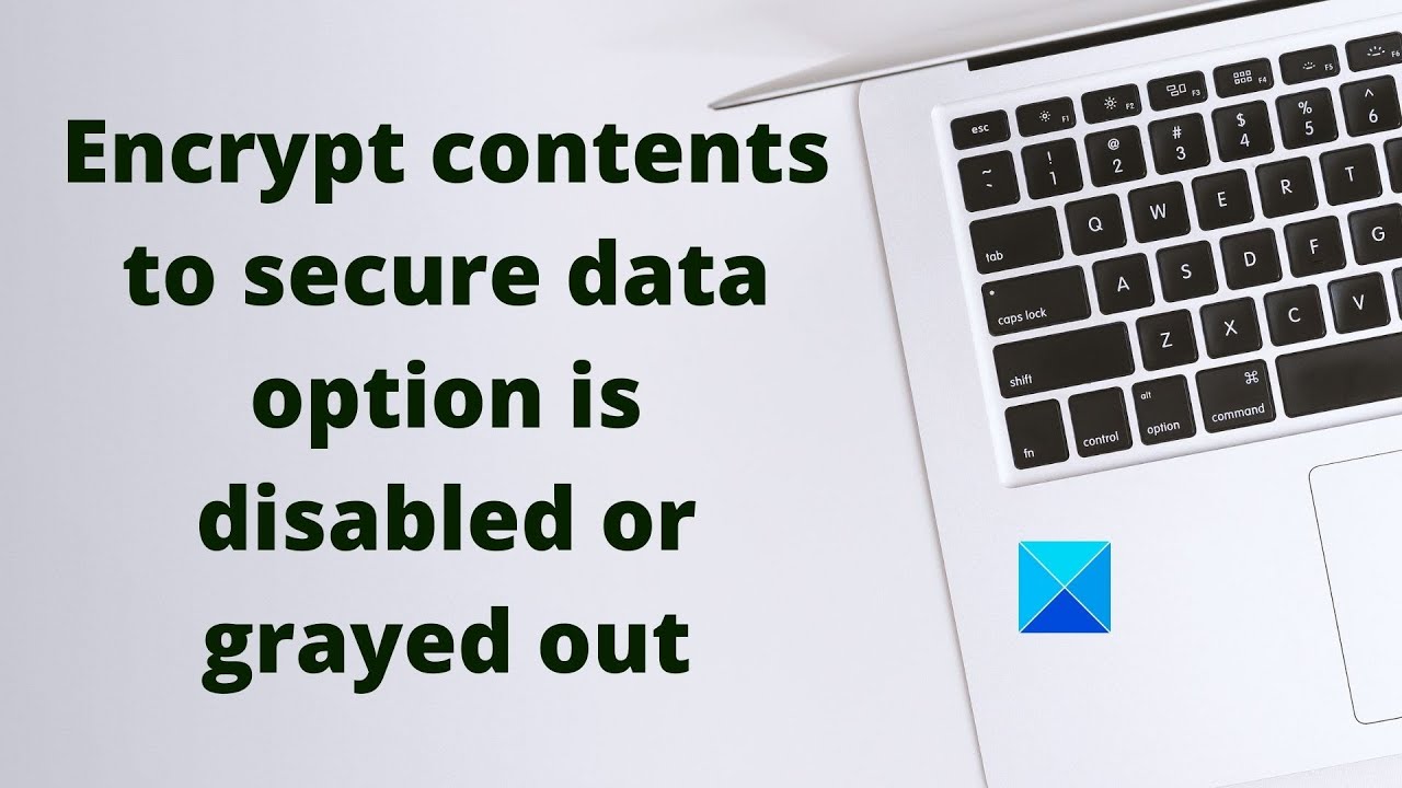 encrypt contents to secure data greyed out