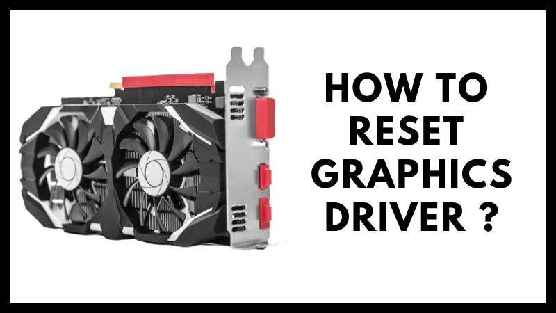 How To Reset Graphics Driver? (7 Ways)